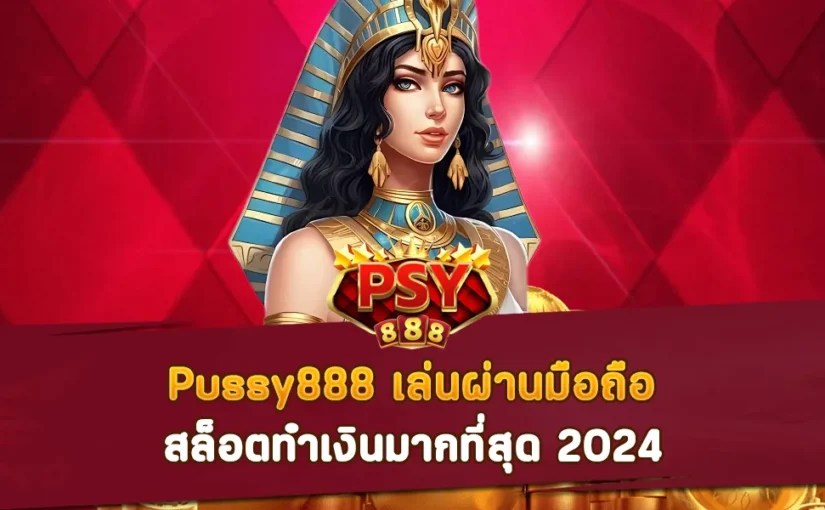 Pussy888 เล่นผ่านมือถือ สล็อตทำเงินมากที่สุด 2024