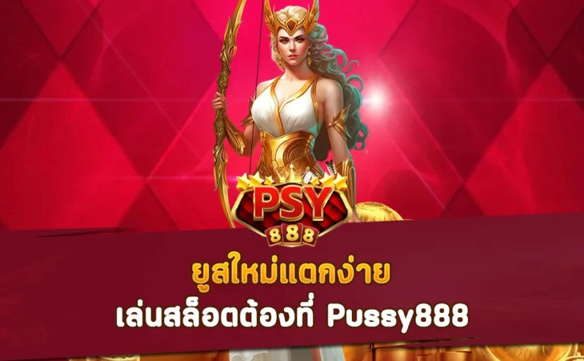 ยูสใหม่แตกง่าย เล่นสล็อตต้องที่ Pussy888