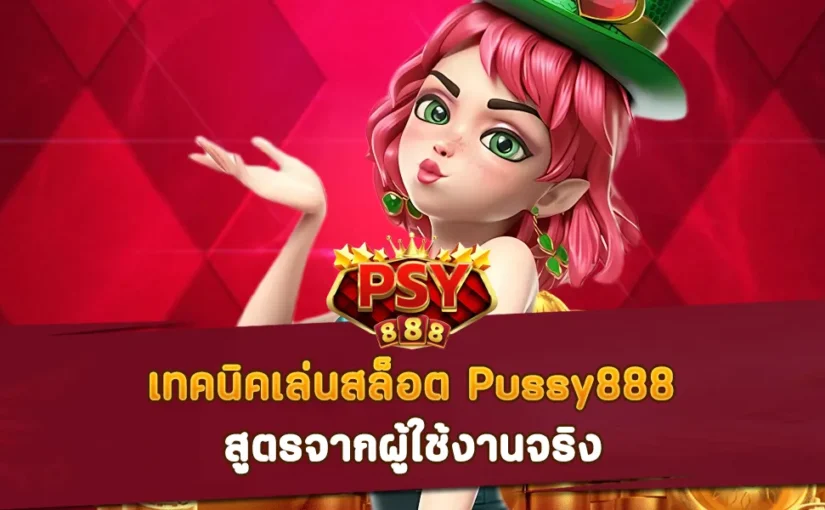 เทคนิคเล่นสล็อต Pussy888 สูตรจากผู้ใช้งานจริง