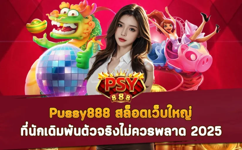 PUSSY888 สล็อตเว็บใหญ่ ที่นักเดิมพันตัวจริงไม่ควรพลาด 2025