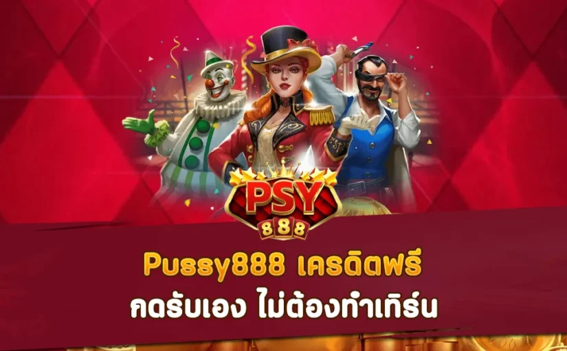 Pussy888 เครดิตฟรี กดรับเอง ไม่ต้องทำเทิร์น