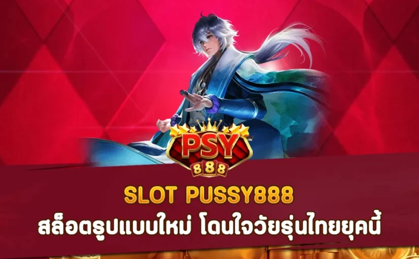 SLOT PUSSY888 สล็อตรูปแบบใหม่ โดนใจวัยรุ่นไทยยุคนี้