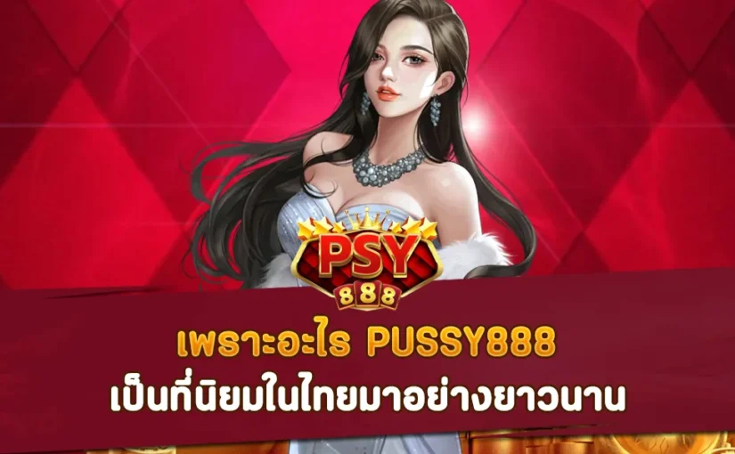 เพราะอะไร PUSSY888 สล็อตเว็บใหญ่ เป็นที่นิยมในไทยมาอย่างยาวนาน